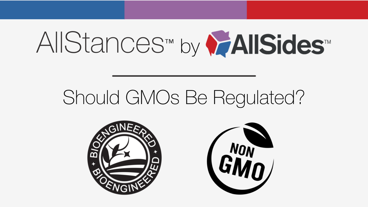 AllStances™: Should We Regulate Genetically Modified Organisms (GMOs)?